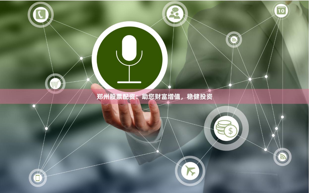 郑州股票配资：助您财富增值，稳健投资