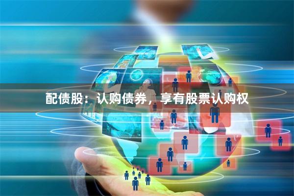 配债股：认购债券，享有股票认购权