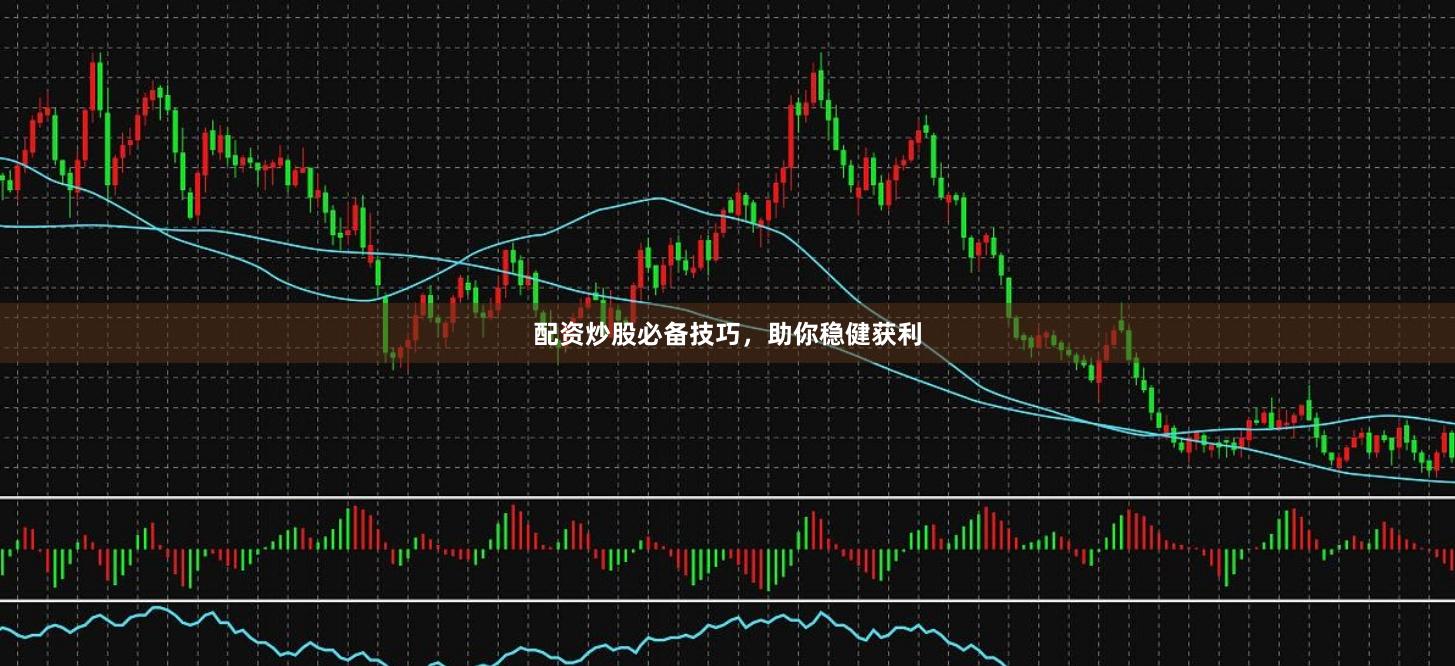配资炒股必备技巧，助你稳健获利