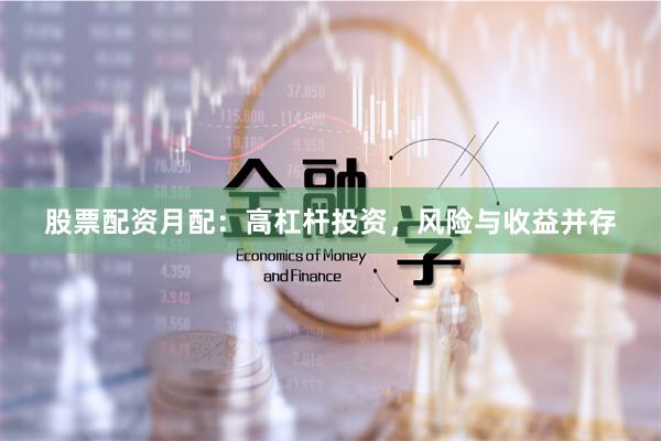 股票配资月配：高杠杆投资，风险与收益并存
