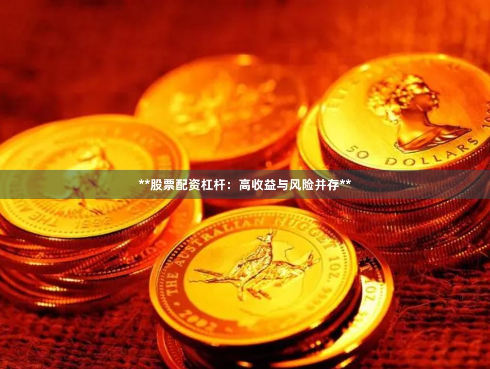 **股票配资杠杆：高收益与风险并存**