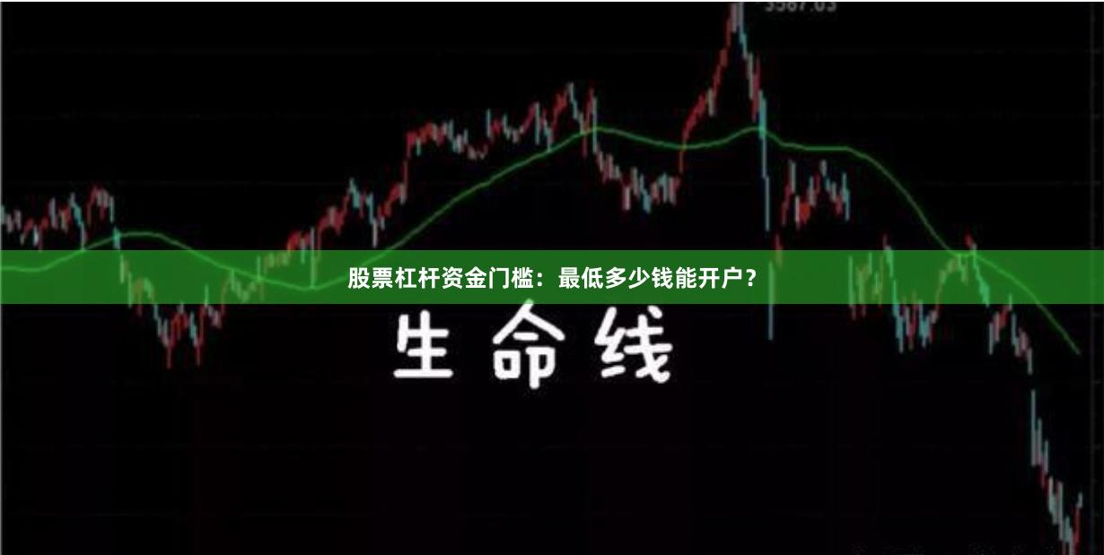 股票杠杆资金门槛：最低多少钱能开户？